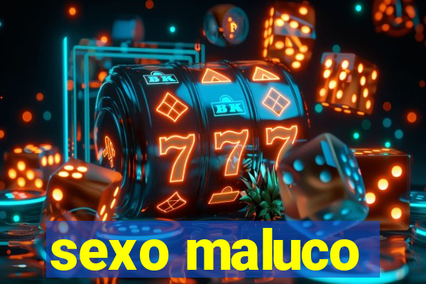 sexo maluco
